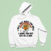 I Will Not Wish You Well I Hope You Get Hit By A Bus Hoodie