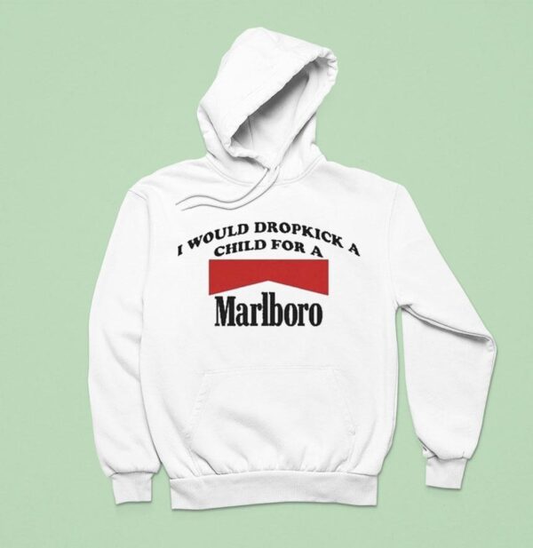 I Would Dropkick A Child For A Marlboro Cigarette Hoodie