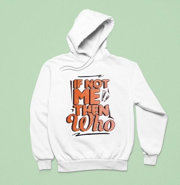 If Not Me Then Who Hoodie