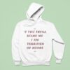 If You Tryna Scare Me I Am Terrified Of Boobs Hoodie