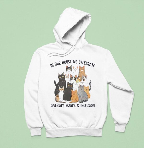 In Our House We Celebrate Diversity Equity And Inclusion Cats Hoodie