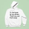 In This House We Say Please Thank You And Fuck Trump Hoodie