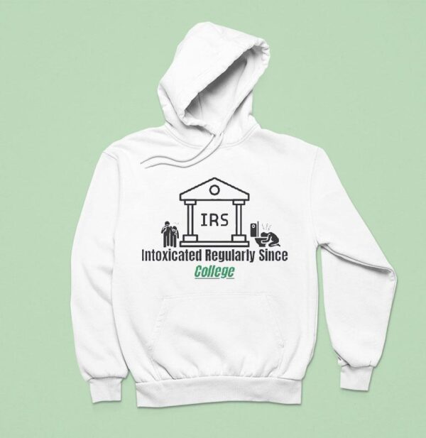 Irs Intoxicated Regularly Since College Hoodie