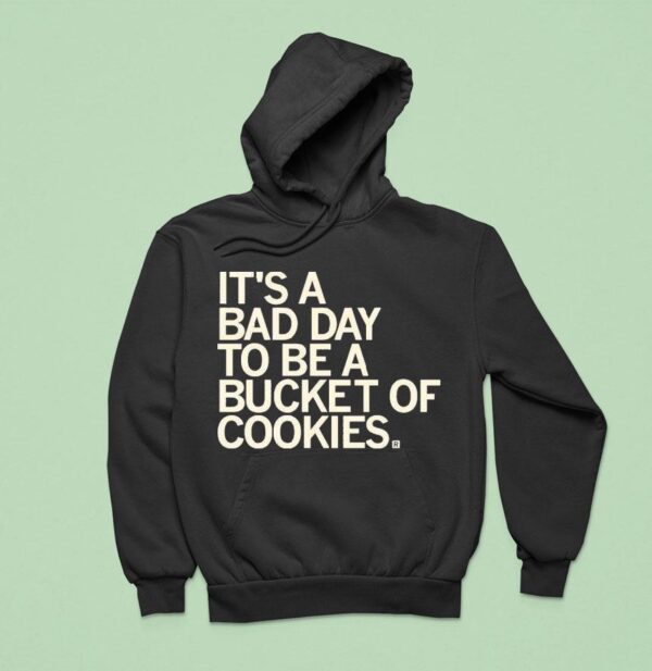 It S A Bad Day To Be A Bucket Of Cookies Hoodie
