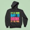 It S A Good Day To Drink At The Pool Hoodie