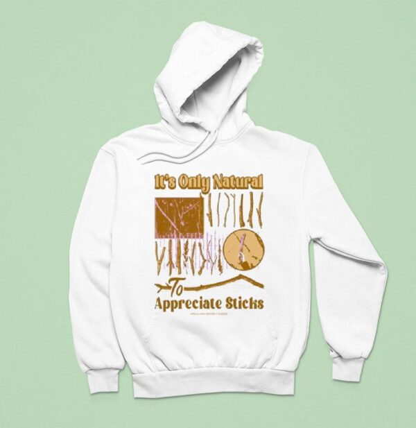 It S Only Natural To Appreciate Sticks Hoodie