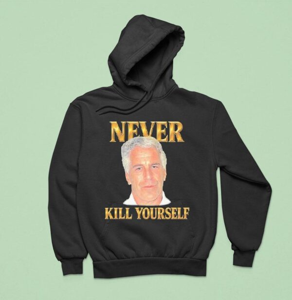 Jeffrey Epstein Never Kill Yourself Hoodie