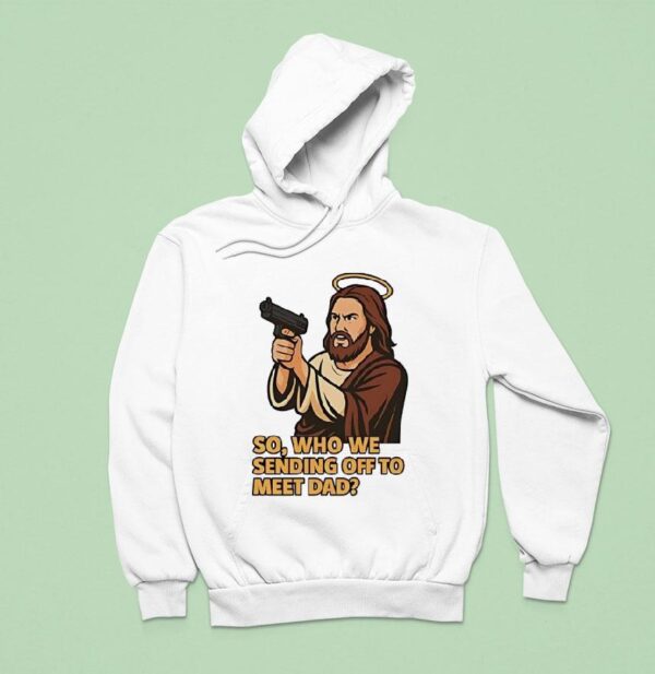 Jesus Gun So Who We Sending Off To Meet Dad Hoodie