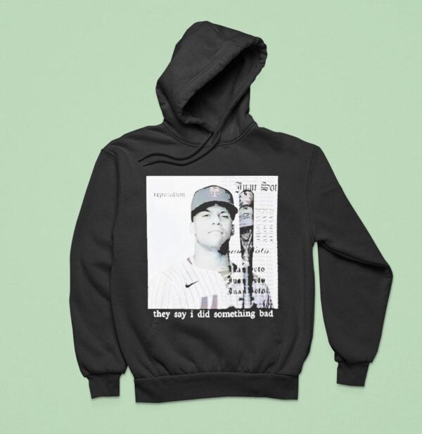 Juan Soto They Say I Did Something Bad Hoodie