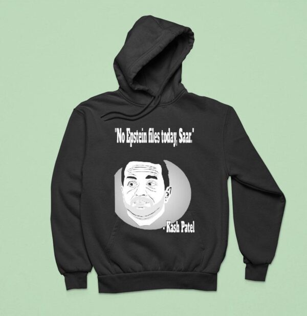 Kash Patel No Epstein Files Today Saar Hoodie