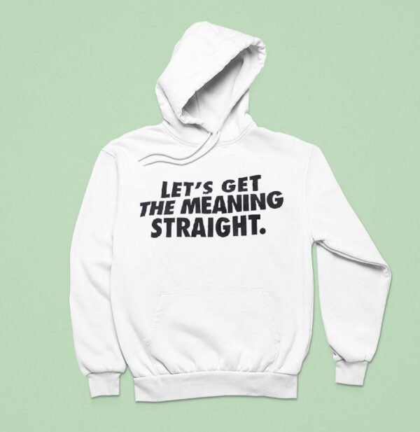 Let S Get The Meaning Straigh Hoodie