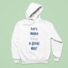 Let S Make Today A Great Day Hoodie