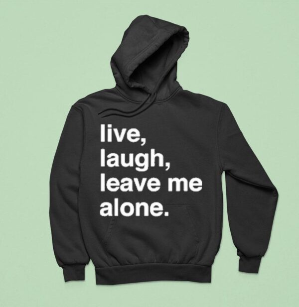 Live Laugh Leave Me Alone Hoodie