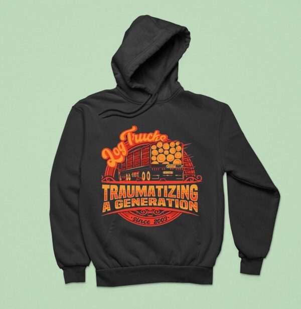 Log Trucks Traumatizing A Generation Since Final Destination Hoodie