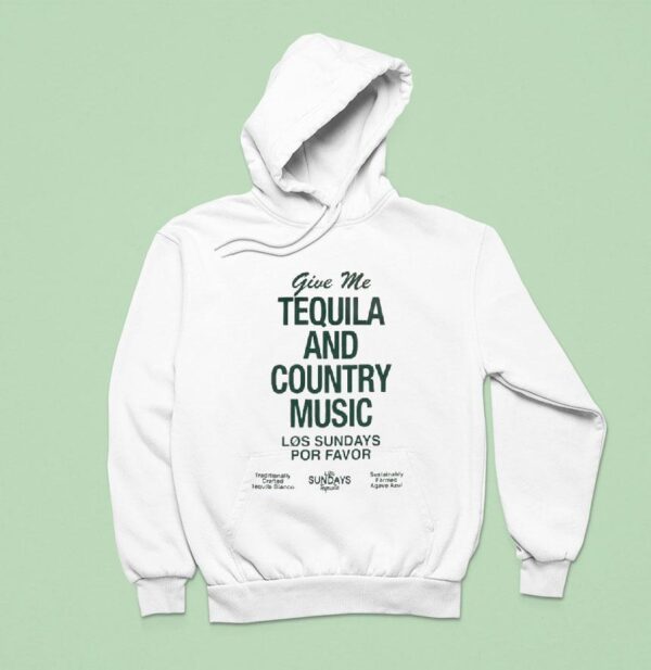 Los Sundays Por Favor Give Me The Tequila And Country Music Hoodie