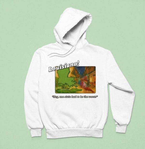 Louisiana Hey One State Had To Be The Wors Hoodie