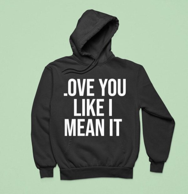 Love You Like I Mean I Hoodie