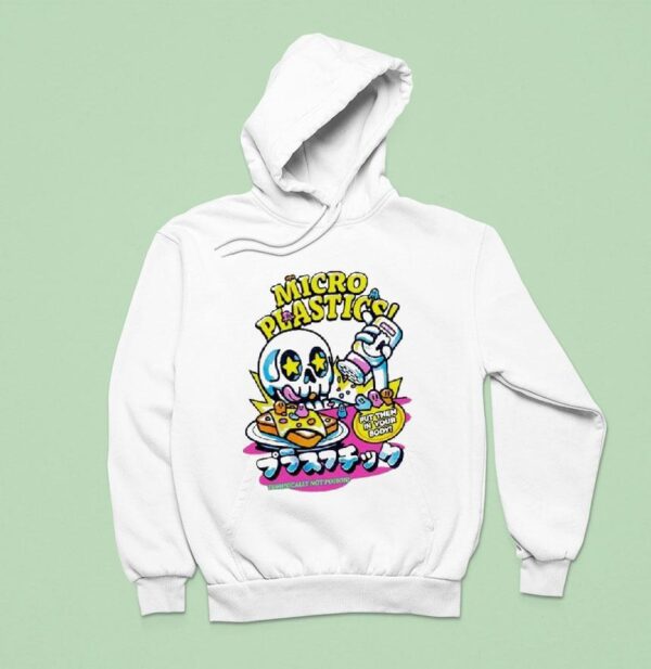 Micro Plastics Put Them In Your Body Technically Not Poison Hoodie
