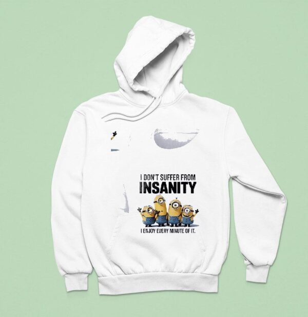 Minion I Don T Suffer From Insanity I Enjoy Every Minute Of I Hoodie