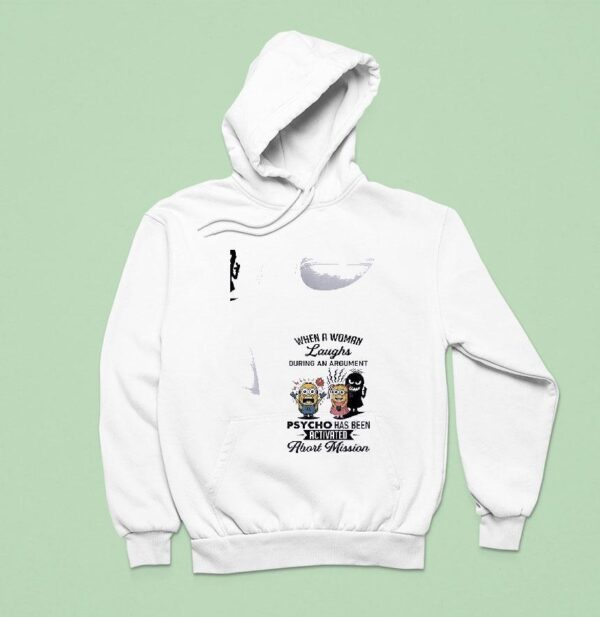 Minion When A Woman Laughs During An Argument Psycho Has Been Activated Abort Mission Funny Hoodie