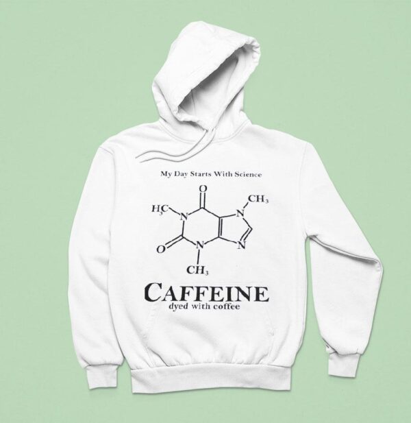 My Day Starts With Science Caffeine Dyed With Coffee Hoodie
