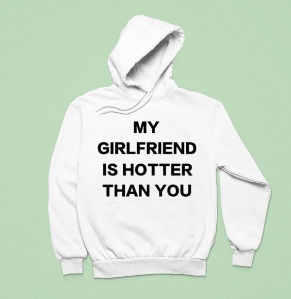 My Girlfriend Is Hotter Than You Hoodie
