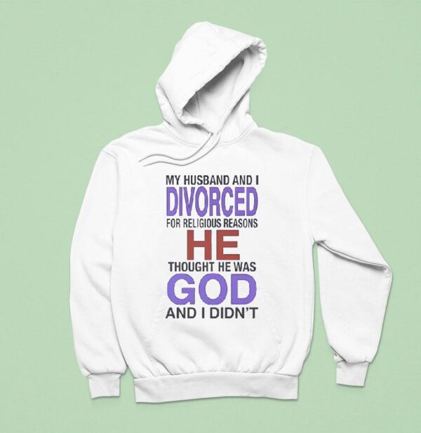 My Husband I Divorced For Religious Reasons He Thought He Was God And I Didn Hoodie