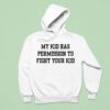 My Kid Has Permission To Fight Your Kid S Hoodie