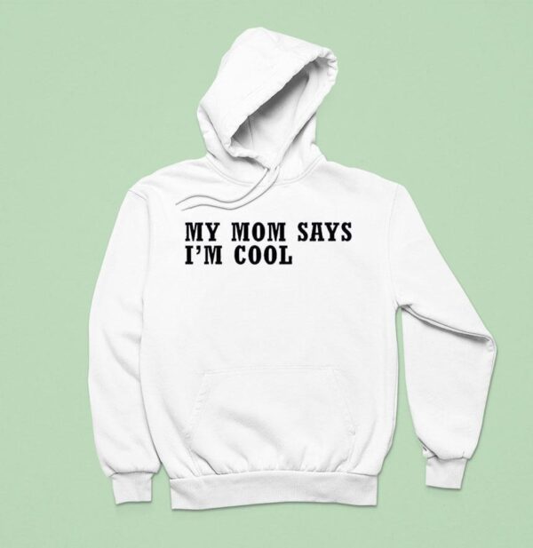 My Mom Says I M Cool Hoodie