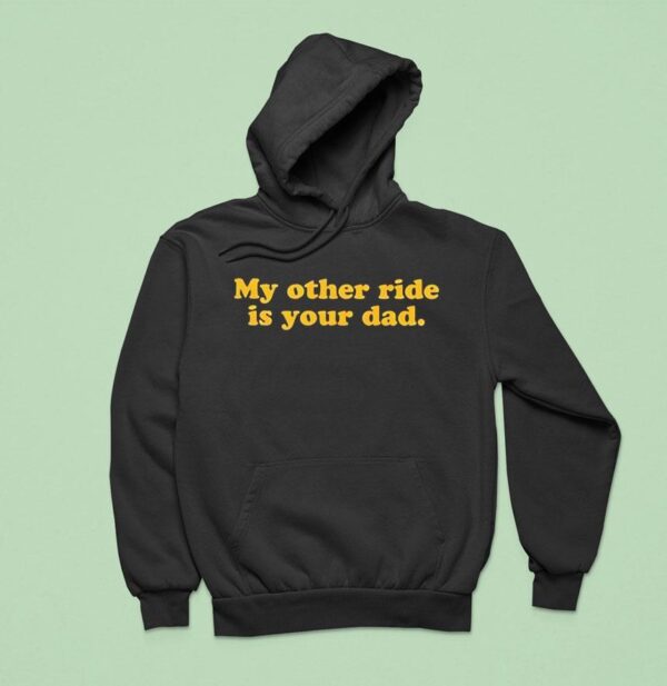 My Other Ride Is Your Dad Hoodie