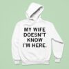 My Wife Doesn T Know I M Here Hoodie