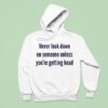 Never Look Down On Someone Unless You Re Getting Head Hoodie