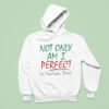 Not Only Am I Perfect I M Italian Too Hoodie