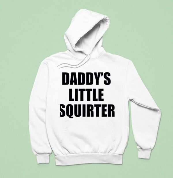 Not Safe For Wear Daddy S Little Squirter Hoodie
