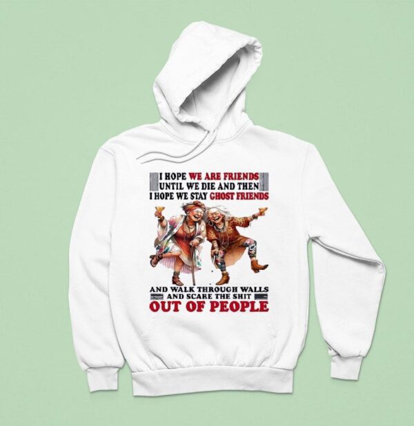 Old Lady I Hope We Are Friends Until We Die And Then I Hope We Stay Ghost Friends Hoodie
