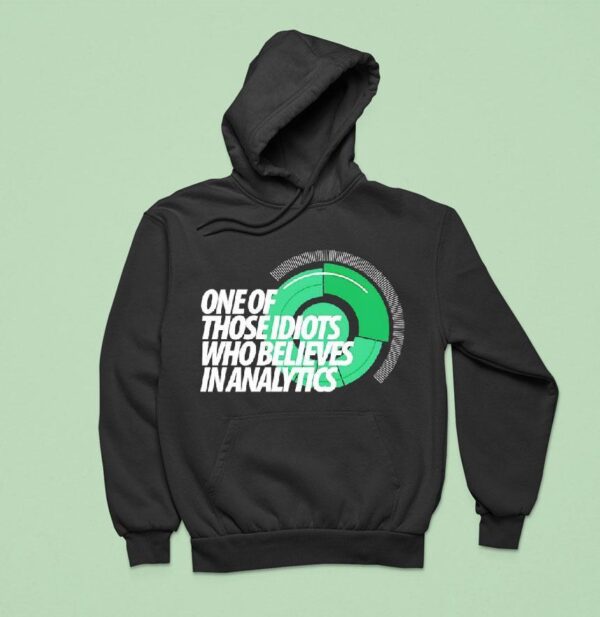 One Of Those Idiots Who Believes In Analytics Hoodie