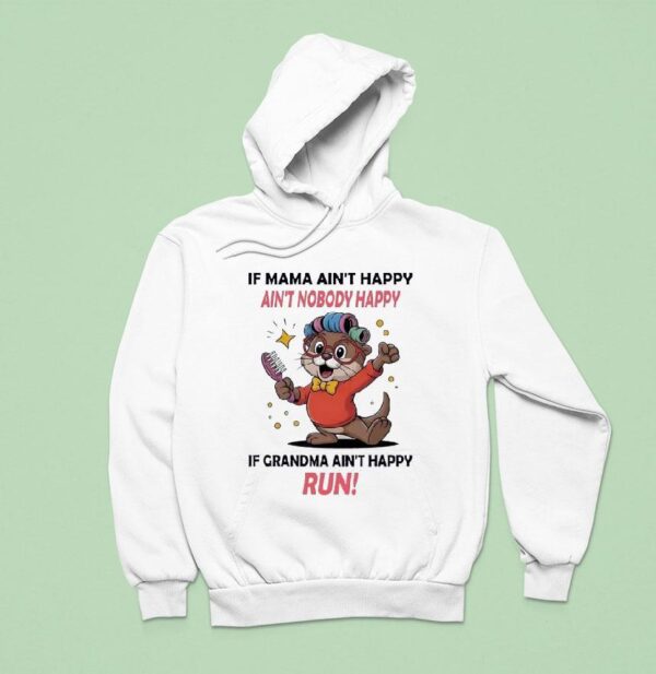 Otter If Mama Ain T Happy Ain T Nobody Happy If Grandma Ain T Happy Run Hoodie