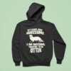 Otters Are Awesome I Am Awesome Therefore I Man Otter Hoodie