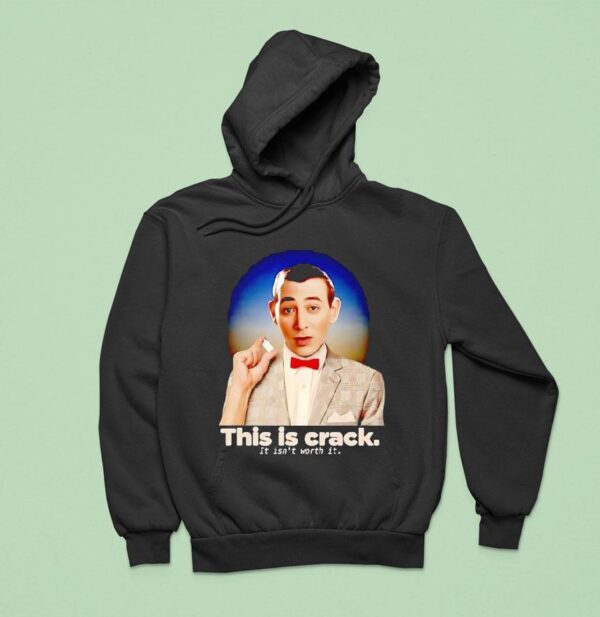 Paul Reubens This Is Crack It Isn T Worth I Hoodie