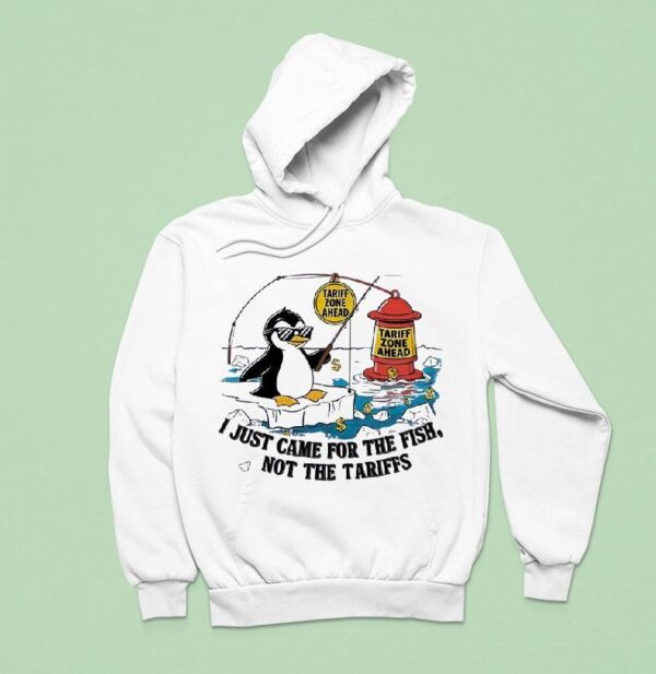 Penguin Tariff Zone Ahead I Just Came For The Fsh Not The Tariffs Hoodie