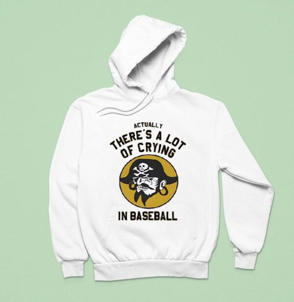 Pirates Fan Actually There S A Lot Of Crying In Baseball Hoodie