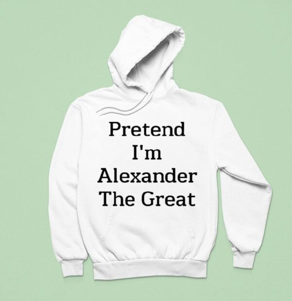Pretend I M Alexander The Grea Hoodie