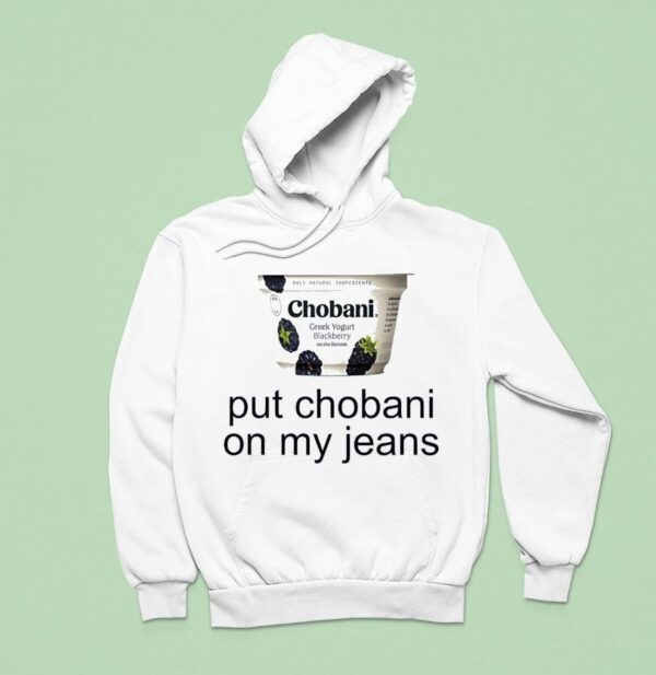 Put Chobani On My Jeans Hoodie