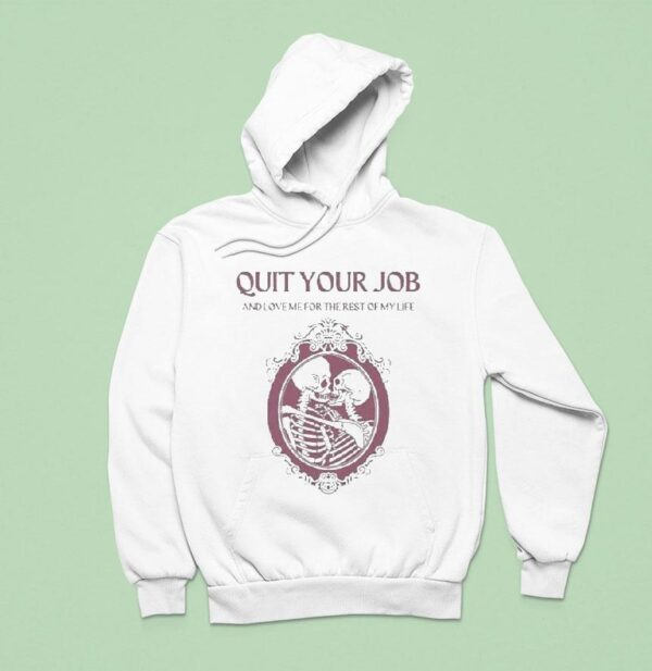 Quit Your Job And Love Me For The Rest Of My Life Skeleton Hoodie