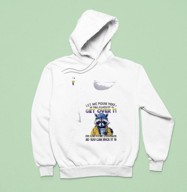 Racoon Let Me Pour You A Tall Glass Of Get Over I Hoodie
