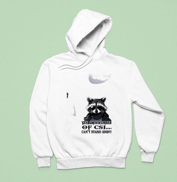 Racoon Yes I M A Member Of Csi Can T Stand Idiots Hoodie