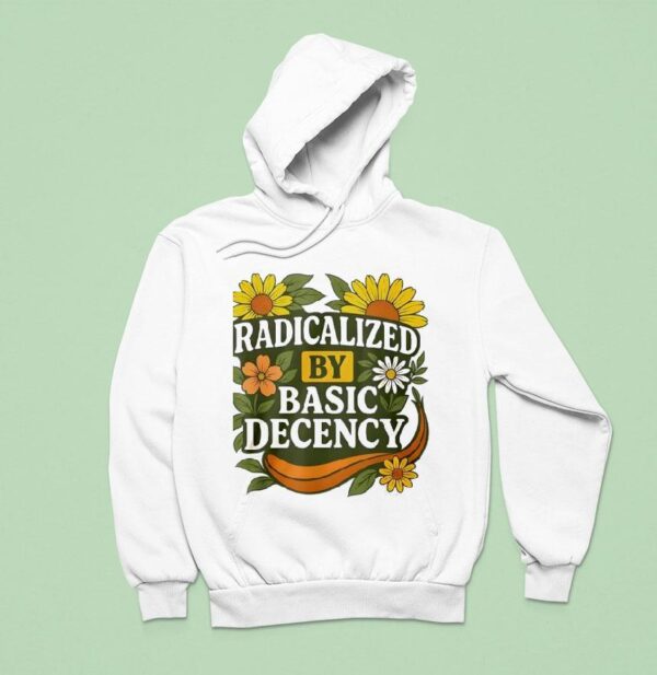 Radicalized By Basic Decency Flower Hoodie