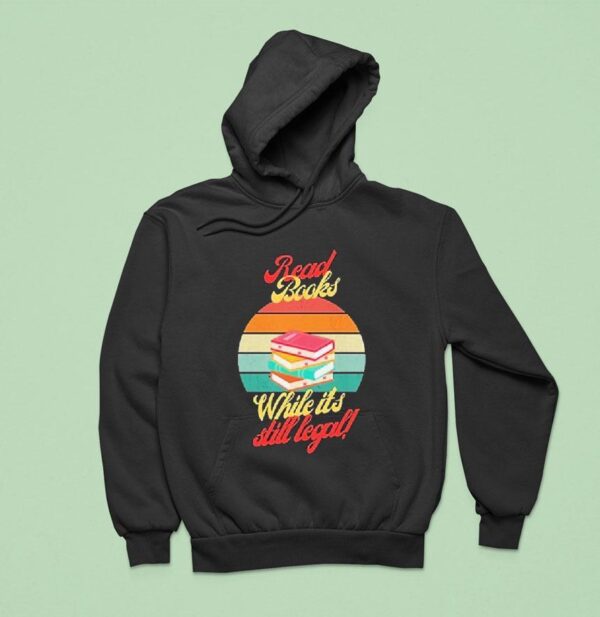 Read Books While It S Still Legal Hoodie