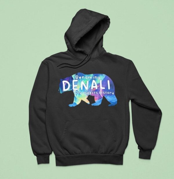 Renaming Denali Disrespect History Denali Stands Tall No To Renaming Hoodie