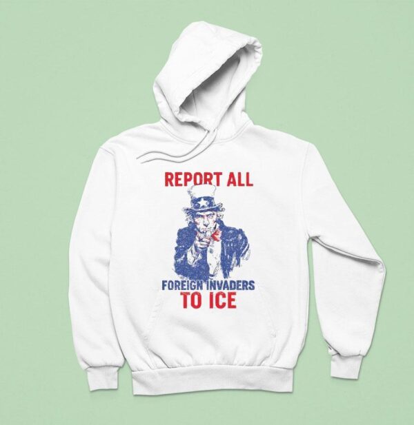Report All Foreign Invaders To Ice Us Hoodie